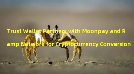 Trust Wallet Partners with Moonpay and Ramp Network for Cryptocurrency Conversion