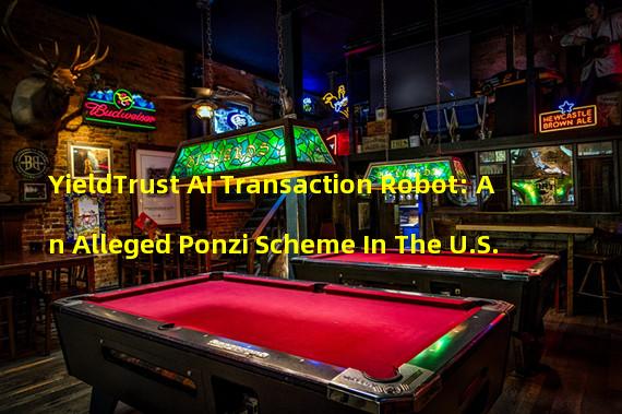 YieldTrust AI Transaction Robot: An Alleged Ponzi Scheme In The U.S.