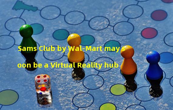 Sams Club by Wal-Mart may soon be a Virtual Reality hub 