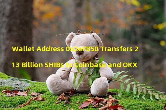 Wallet Address 0x2eFB50 Transfers 213 Billion SHIBs to Coinbase and OKX