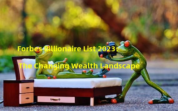 Forbes Billionaire List 2023: The Changing Wealth Landscape