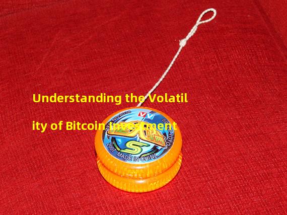 Understanding the Volatility of Bitcoin Investment