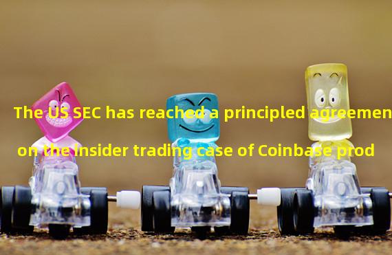 The US SEC has reached a principled agreement on the insider trading case of Coinbase product managers