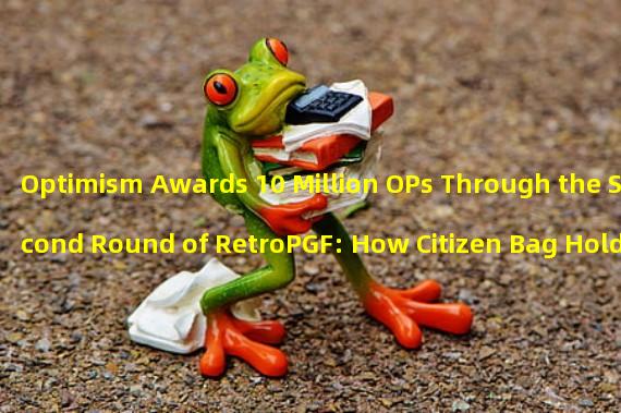 Optimism Awards 10 Million OPs Through the Second Round of RetroPGF: How Citizen Bag Holders Drive the Development of Optimism Ecosystem