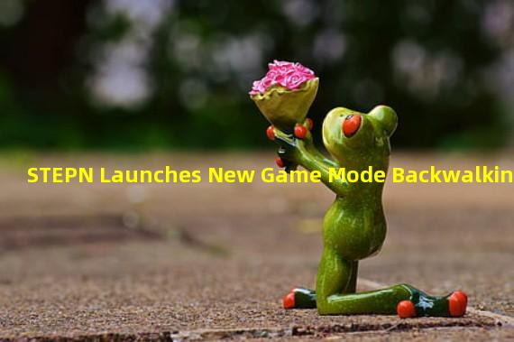 STEPN Launches New Game Mode Backwalking