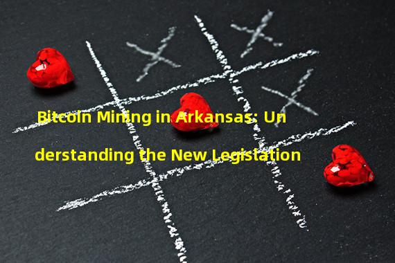 Bitcoin Mining in Arkansas: Understanding the New Legislation