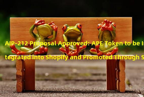 AIP-212 Proposal Approved: APE Token to be Integrated into Shopify and Promoted Through Spotify E-commerce
