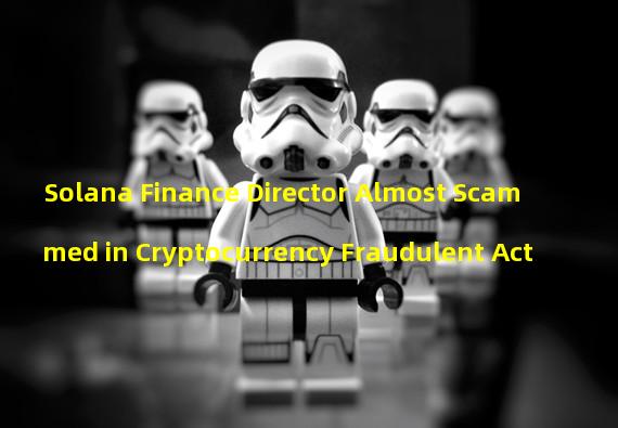 Solana Finance Director Almost Scammed in Cryptocurrency Fraudulent Act