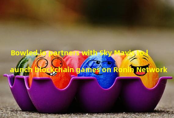 Bowled.io partners with Sky Mavis to launch blockchain games on Ronin Network
