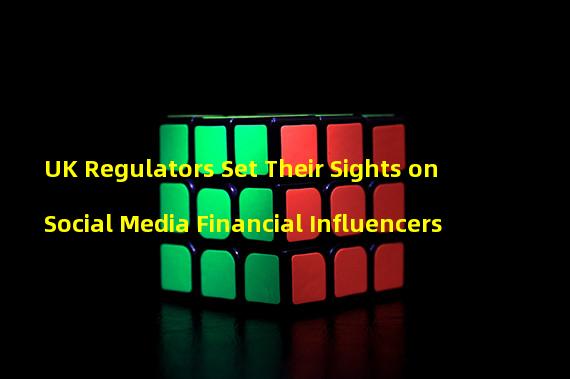 UK Regulators Set Their Sights on Social Media Financial Influencers