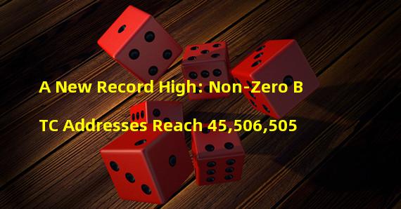 A New Record High: Non-Zero BTC Addresses Reach 45,506,505