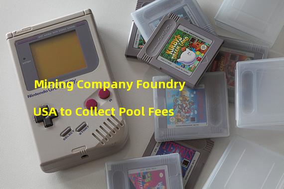 Mining Company Foundry USA to Collect Pool Fees