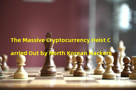 The Massive Cryptocurrency Heist Carried Out by North Korean Hackers