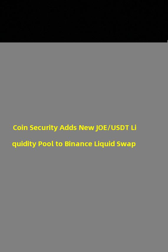 Coin Security Adds New JOE/USDT Liquidity Pool to Binance Liquid Swap