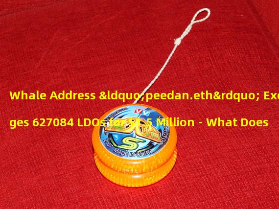 Whale Address “peedan.eth” Exchanges 627084 LDOs for $1.5 Million - What Does It Mean?