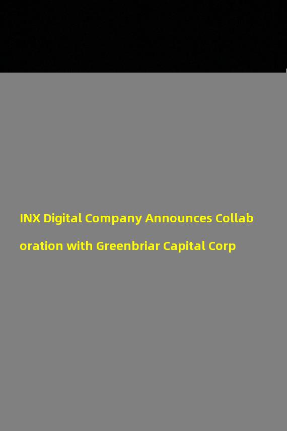INX Digital Company Announces Collaboration with Greenbriar Capital Corp
