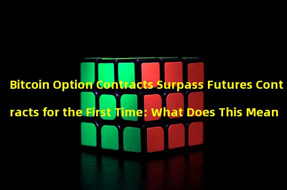Bitcoin Option Contracts Surpass Futures Contracts for the First Time: What Does This Mean for Investors?
