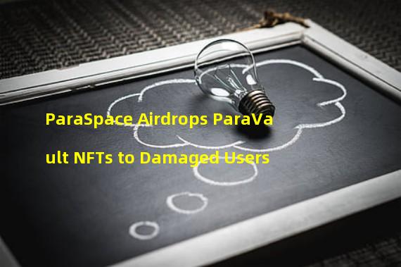 ParaSpace Airdrops ParaVault NFTs to Damaged Users