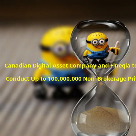 Canadian Digital Asset Company and Fineqia to Conduct Up to 100,000,000 Non-Brokerage Private Placements