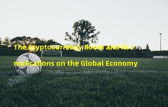 The Cryptocurrency Boom and its Implications on the Global Economy