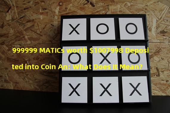 999999 MATICs worth $1007998 Deposited into Coin An: What Does It Mean?