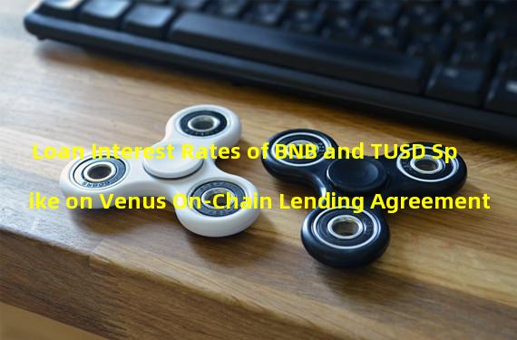 Loan Interest Rates of BNB and TUSD Spike on Venus On-Chain Lending Agreement