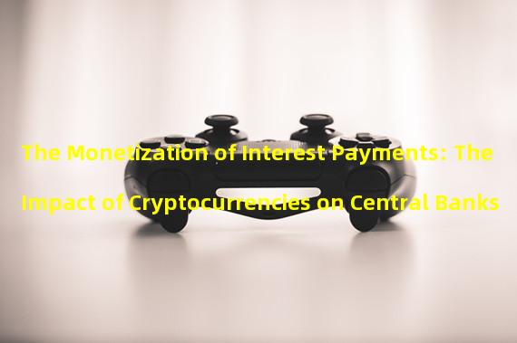 The Monetization of Interest Payments: The Impact of Cryptocurrencies on Central Banks