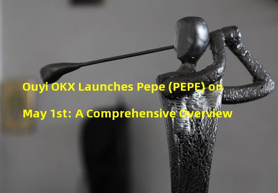 Ouyi OKX Launches Pepe (PEPE) on May 1st: A Comprehensive Overview