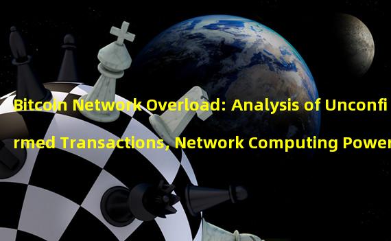 Bitcoin Network Overload: Analysis of Unconfirmed Transactions, Network Computing Power, and Difficulty