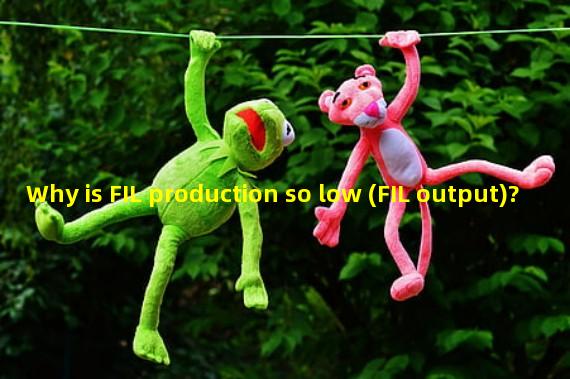 Why is FIL production so low (FIL output)?