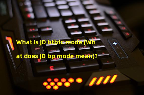 What is JD btbtc mode (What does JD bp mode mean)?