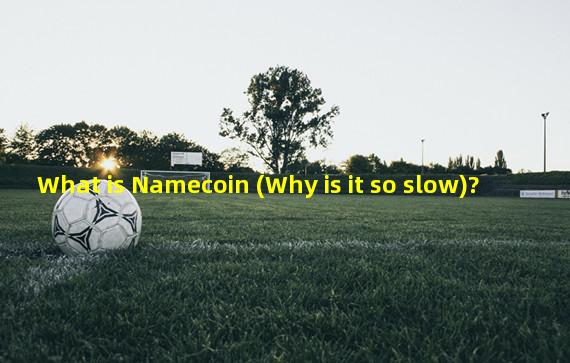 What is Namecoin (Why is it so slow)?