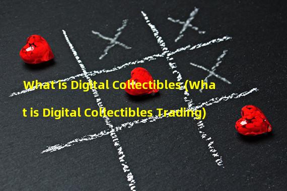What is Digital Collectibles (What is Digital Collectibles Trading)