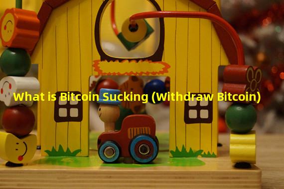 What is Bitcoin Sucking (Withdraw Bitcoin)