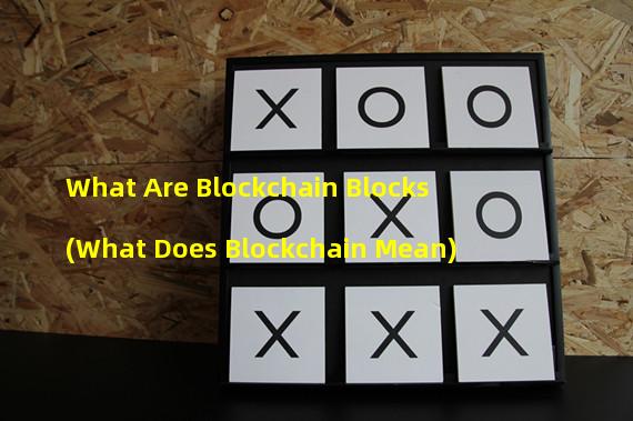 What Are Blockchain Blocks (What Does Blockchain Mean)
