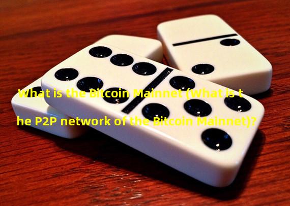 What is the Bitcoin Mainnet (What is the P2P network of the Bitcoin Mainnet)? 