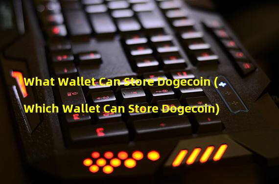 What Wallet Can Store Dogecoin (Which Wallet Can Store Dogecoin)