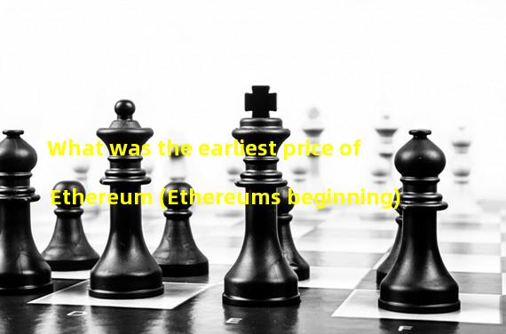 What was the earliest price of Ethereum (Ethereums beginning)