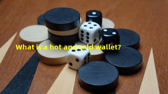 What is a hot and cold wallet?