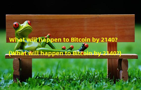 What will happen to Bitcoin by 2140? (What will happen to Bitcoin by 2140?)
