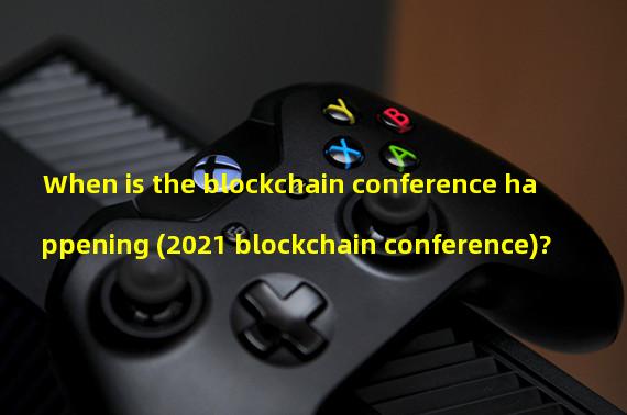 When is the blockchain conference happening (2021 blockchain conference)? 