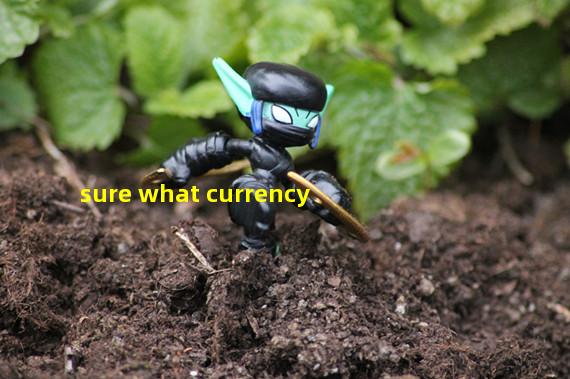 sure what currency