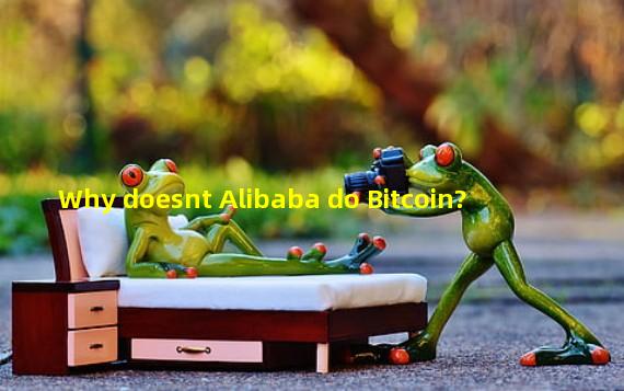 Why doesnt Alibaba do Bitcoin?