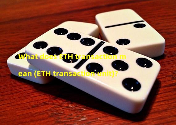 What does ETH transaction mean (ETH transaction unit)?