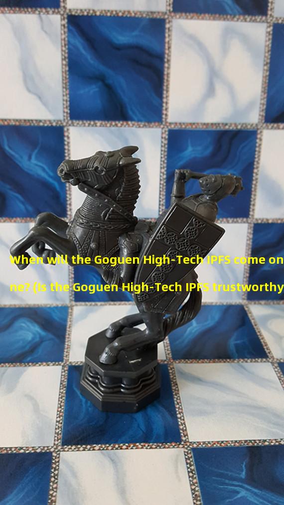 When will the Goguen High-Tech IPFS come online? (Is the Goguen High-Tech IPFS trustworthy?)
