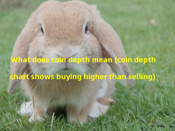 What does coin depth mean (coin depth chart shows buying higher than selling)