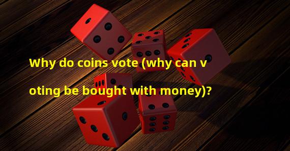 Why do coins vote (why can voting be bought with money)? 
