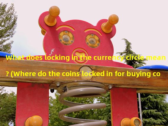 What does locking in the currency circle mean? (Where do the coins locked in for buying coins go?)