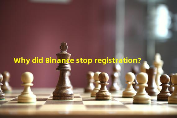 Why did Binance stop registration?