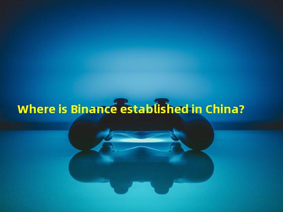 Where is Binance established in China?
